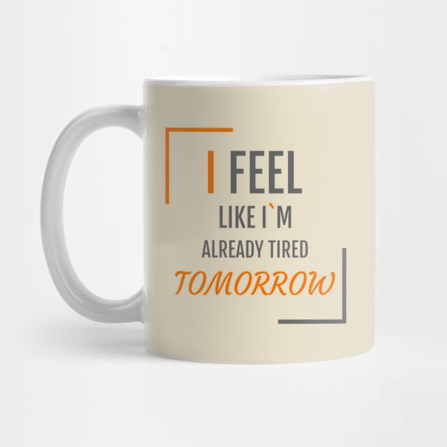 I feel like I`m already tired tomorrow by AdriaStore1